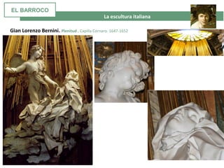 La escultura italiana
Gian Lorenzo Bernini. Plenitud . Capilla Cornaro. 1647-1652
EL BARROCO
 