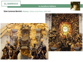 La escultura italiana
Gian Lorenzo Bernini. Plenitud . Cátedra d San Pedro. 1656-1665
EL BARROCO
 