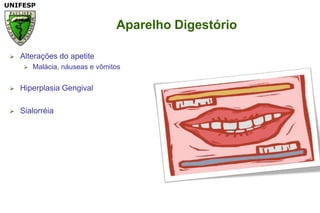 Aparelho DigestórioAlterações do apetiteMalácia, náuseas e vômitosHiperplasia GengivalSialorréia