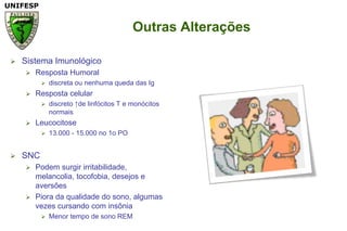 Outras AlteraçõesSistema ImunológicoResposta Humoraldiscreta ou nenhuma queda das IgResposta celulardiscreto ↑de linfócitos T e monócitos normaisLeucocitose13.000 - 15.000 no 1o POSNCPodem surgir irritabilidade, melancolia, tocofobia, desejos e aversõesPiora da qualidade do sono, algumas vezes cursando com insôniaMenor tempo de sono REM