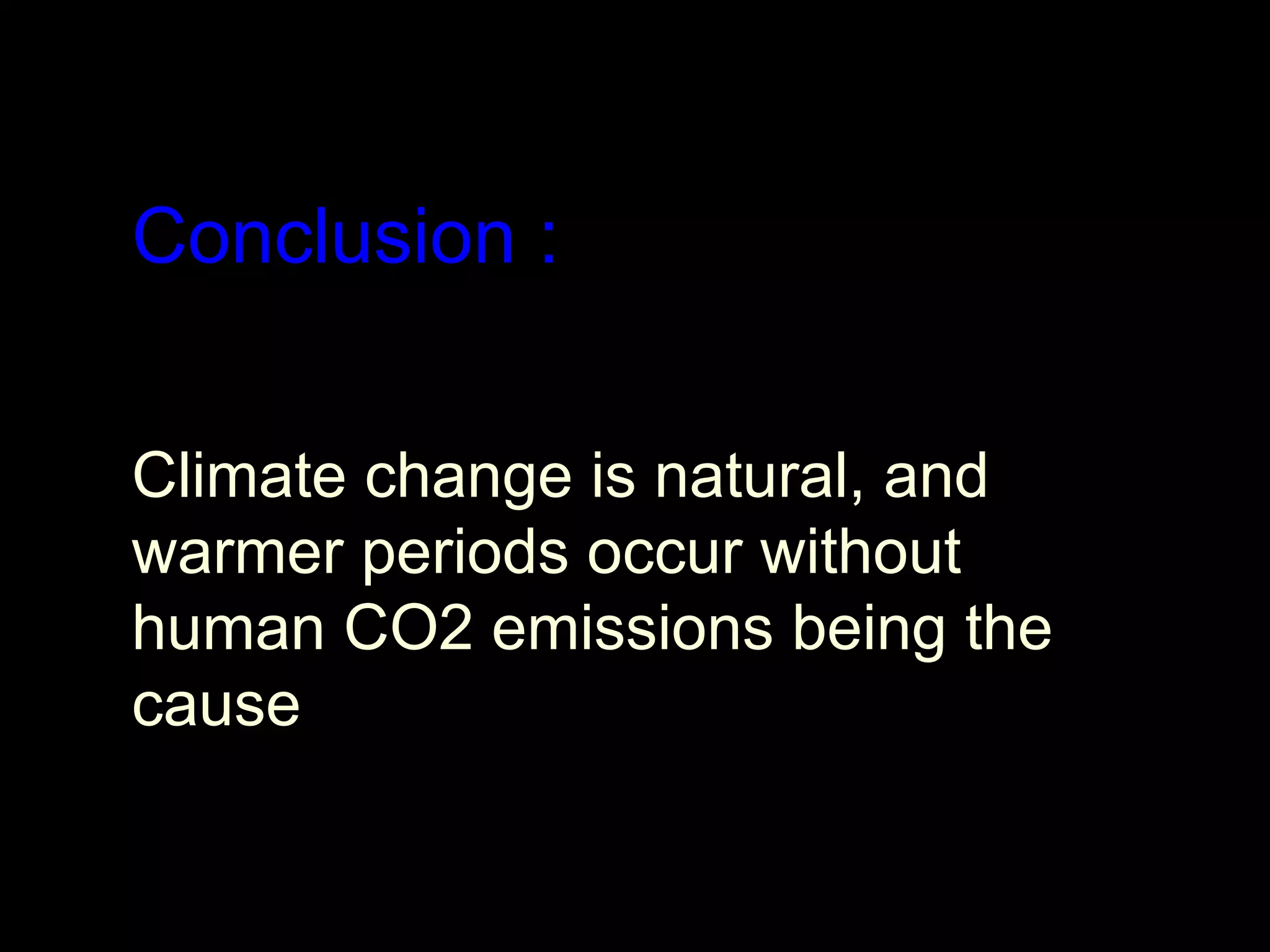 Conclusion : Climate change is natural, and warmer periods occur without human CO2 emissions being the cause 