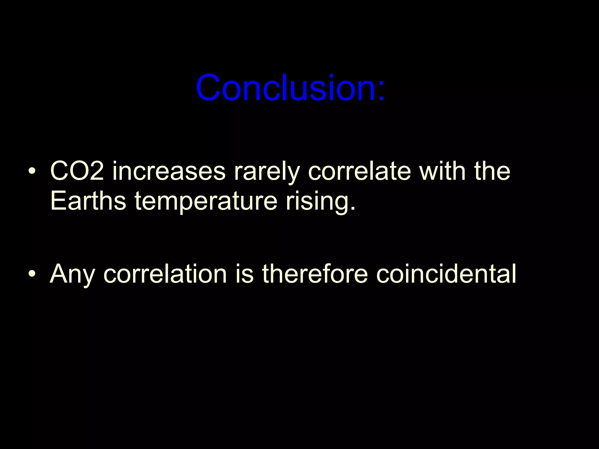 Conclusion: CO2 increases rarely correlate with the Earths temperature rising. Any correlation is therefore coincidental  