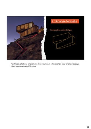 l’architecte a fait une rotation des deux volumes. il a fait ce choix pour orienter les deux
blocs vers deux vues différentes
14
 