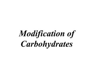 Modification of
Carbohydrates
 