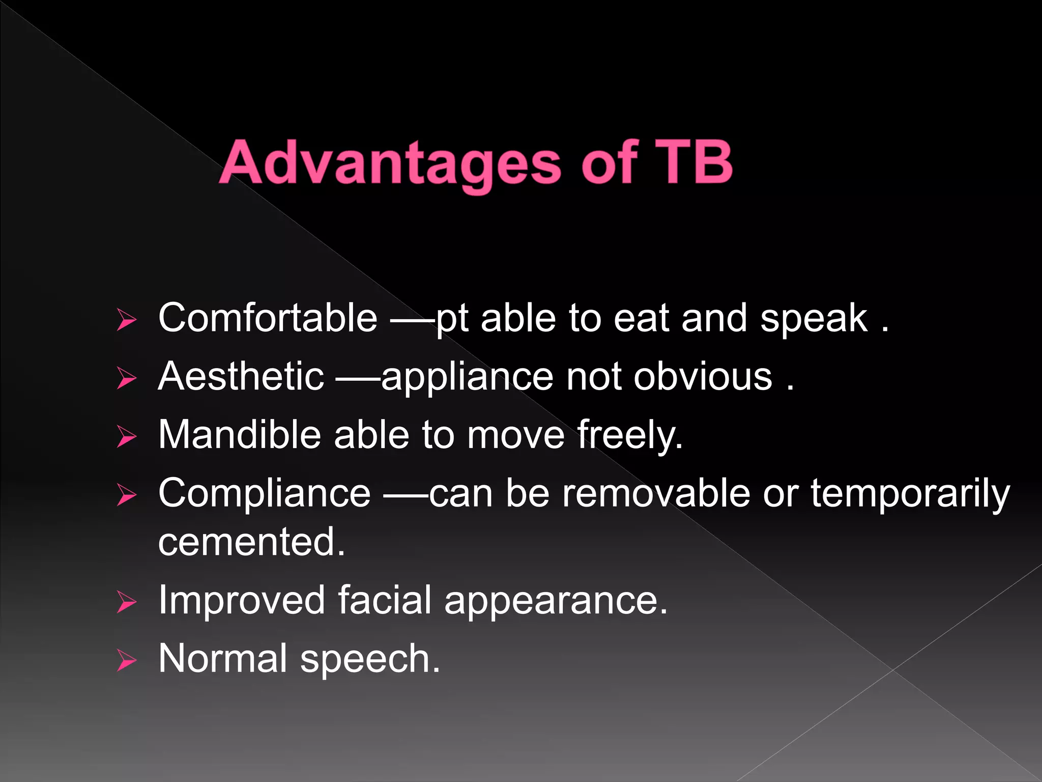  Comfortable ––pt able to eat and speak .
 Aesthetic ––appliance not obvious .
 Mandible able to move freely.
 Compliance ––can be removable or temporarily
cemented.
 Improved facial appearance.
 Normal speech.
 