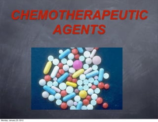 CHEMOTHERAPEUTIC
              AGENTS




Monday, January 23, 2012
 