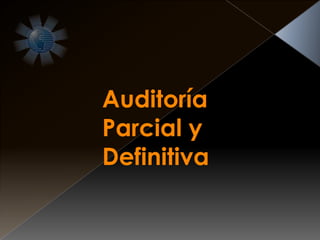 Auditoría
Parcial y
Definitiva
 