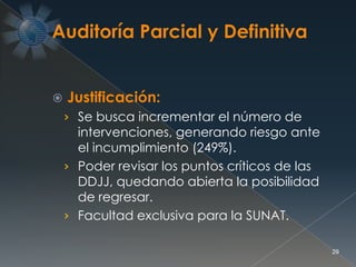  Justificación:
› Se busca incrementar el número de
intervenciones, generando riesgo ante
el incumplimiento (249%).
› Poder revisar los puntos críticos de las
DDJJ, quedando abierta la posibilidad
de regresar.
› Facultad exclusiva para la SUNAT.
29
 