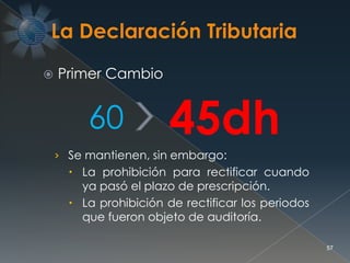 Primer Cambio
› Se mantienen, sin embargo:
 La prohibición para rectificar cuando
ya pasó el plazo de prescripción.
 La prohibición de rectificar los periodos
que fueron objeto de auditoría.
57
60 45dh
 