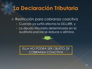  Restricción para cobranza coactiva
› Cuando ya surtió efectos la DDJJRR, y
› La deuda tributaria determinada en la
auditoría parcial se reduce o elimina,
61
ELLA NO PODRÁ SER OBJETO DE
COBRANZA COACTIVA
 