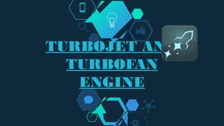 TURBOJET AND
TURBOFAN
ENGINE
 
