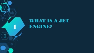 WHAT IS A JET
ENGINE?1
 