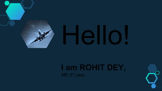 Hello!
I am ROHIT DEY,
ME 3rd year..
 