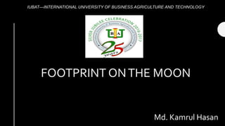 IUBAT—INTERNATIONAL UNIVERSITY OF BUSINESS AGRICULTURE AND TECHNOLOGY
FOOTPRINT ONTHE MOON
Md. Kamrul Hasan
 