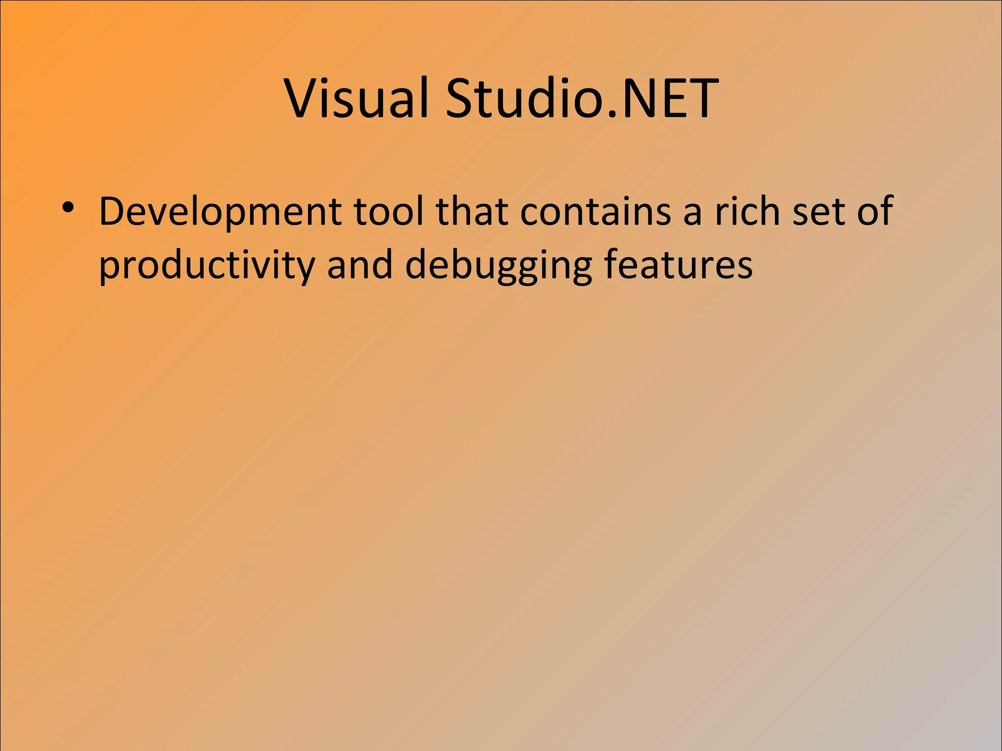 Visual Studio.NET
• Development tool that contains a rich set of
  productivity and debugging features
 