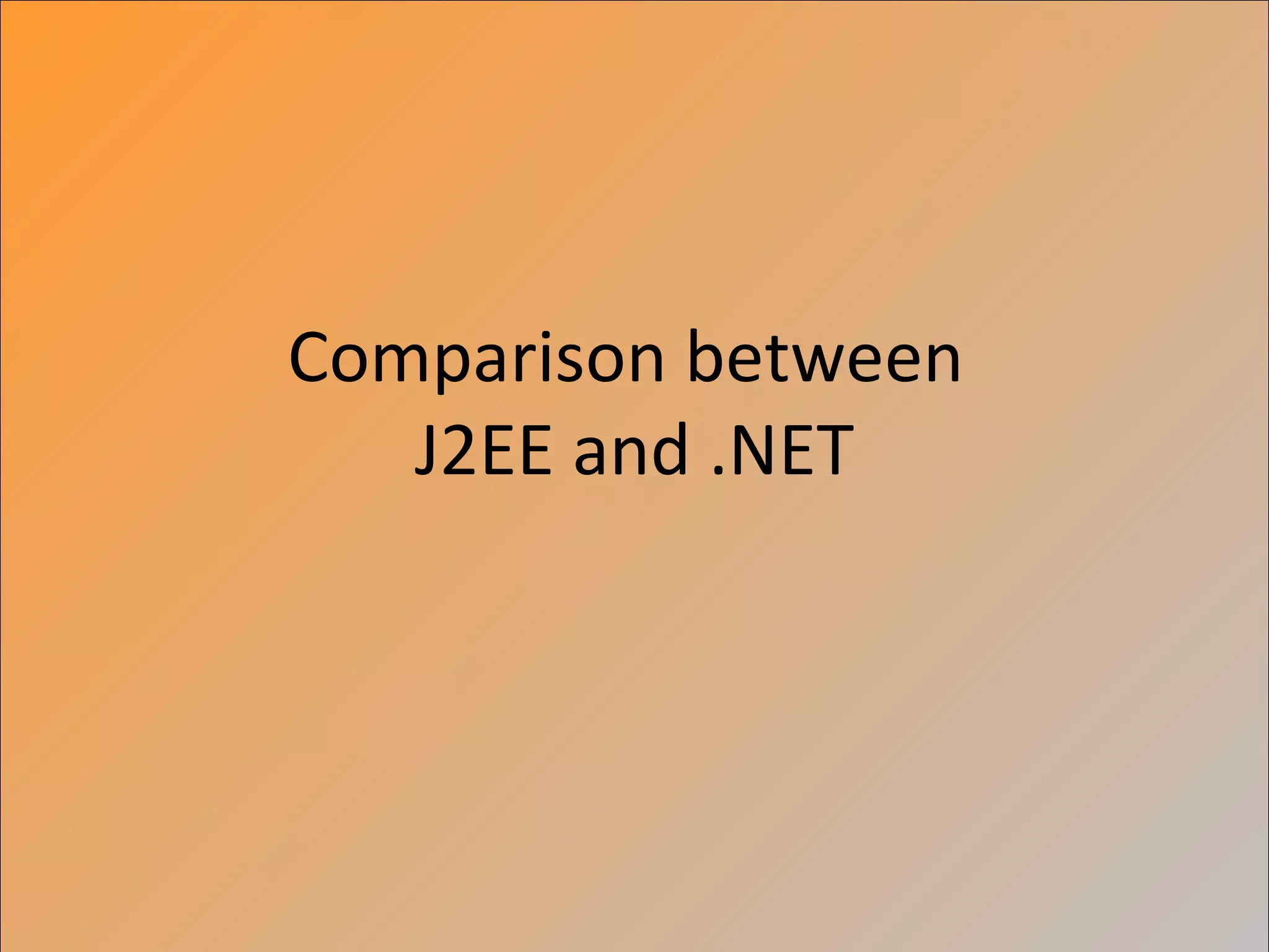 Comparison between
   J2EE and .NET
 