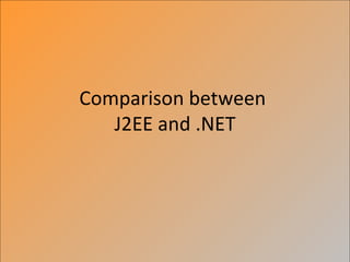 Comparison between
   J2EE and .NET
 