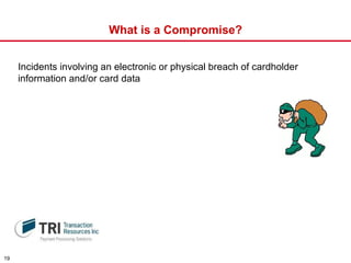 What is a Compromise? Incidents  involving an electronic or physical breach of cardholder information and/or card data 