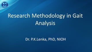 Research Methodology in Gait
Analysis
Dr. P.K.Lenka, PhD, NIOH
 