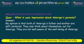 : -
What
Ques : What is your impression about Amerigo's parents?
Answer:
My opinion is that both of Amerigo's father and mother are
self-centered. They only think about themselves, not for
Amerigo. They are not well aware of the well-being of Amerigo.
 