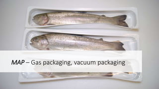MAP – Gas packaging, vacuum packaging
 