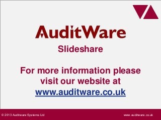 © 2013 Auditware Systems Ltd www.auditware.co.uk
Slideshare
For more information please
visit our website at
www.auditware.co.uk
 
