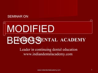 SEMINAR ON

MODIFIED
INDIAN DENTAL ACADEMY
BEGGS
Leader in continuing dental education
www.indiandentalacademy.com

www.indiandentalacademy.com

1

 