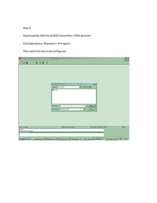 Step3:
Downloadthe HEX file of DSSSTransmitter/DSSS Receiver
ClickOperations SpartanII  Program
Thenselectthe Hex to be configured.
 
