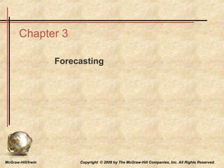McGraw-Hill/Irwin Copyright © 2009 by The McGraw-Hill Companies, Inc. All Rights Reserved.
Chapter 3
Forecasting
 