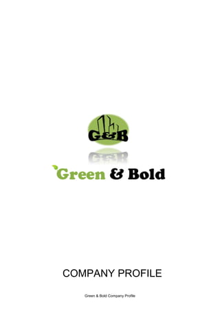 Green & Bold Company Profile
COMPANY PROFILE
 