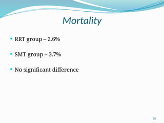 76
Mortality
 RRT group – 2.6%
 SMT group – 3.7%
 No significant difference
 