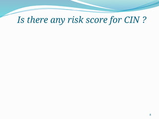 8
Is there any risk score for CIN ?
 