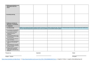 https://www.facebook.com/digi.whizard || https://www.facebook.com/Lucena-City-ICT4E-1735424606681639/?fref=ts || Angelito R. Villalon || angelito.villalon@deped.gov.ph
H. Making generalizations and
abstractions about the
lesson
I. Evaluating learning
J. Additional activities for
application or remediation
V. REMARKS .
VI. REFLECTION Reflect on your teaching and assess yourself as a teacher. Think about your students’ progress this week. What works? What else needs to be done to help the students learn? Identify what
help your instructional supervisors can provide for you so when you meet them, you can ask them relevant questions.
A. No.of learners who earned 80%
on the formative assessment
B. No.of learners who require
additional activities for
remediation.
C. Did the remedial lessons work?
No.of learners who have caught
up with the lesson.
D. No.of learners who continue to
require remediation
E. Which of my teaching strategies
worked well? Why did these
work?
F. What difficulties did I encounter
which my principal or supervisor
can help me solve?
G. What innovation or localized
materials did I use/discover
which I wish to share with other
teachers?
Prepared by: Inspected: Noted:
_____________________________ ___________________________ _________________________
Subject –Teacher Principal I
 