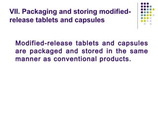 VII. Packaging and storing modified-
release tablets and capsules
Modified-release tablets and capsules
are packaged and stored in the same
manner as conventional products.
 