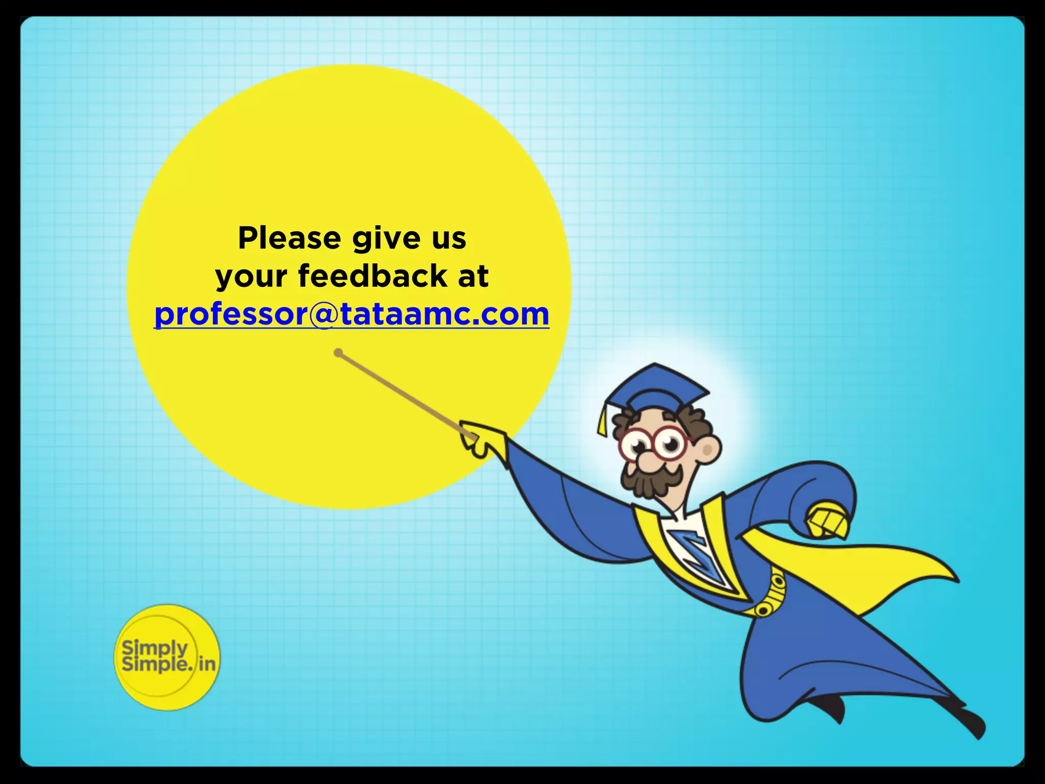 Please give us
your feedback at
professor@tataamc.com

 