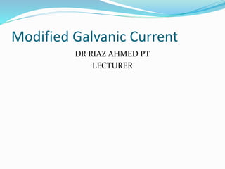 Modified Galvanic Current
DR RIAZ AHMED PT
LECTURER
 