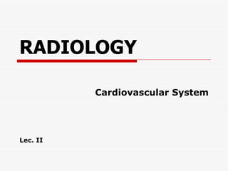RADIOLOGY Cardiovascular System Lec. II 