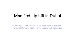 Modified Lip Lift in Dubai
Get amazing lip lift in Dubai & Abu Dhabi done by the best
cosmetic surgeons at Dynamic clinic. Fill the consultation
form or call us at 971588230420 to schedule your appointment.
 