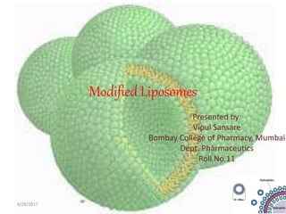 Modified Liposomes
Presented by:
Vipul Sansare
Bombay College of Pharmacy, Mumbai
Dept. Pharmaceutics
Roll No.11
6/26/2017 1
 