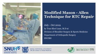 Modified Mason - Allen
Technique for RTC Repair
July - Oct 2019
by Tran Khoi Luan, M.D at
Division of Shoulder Surgery & Sports Medicine
Department of Orthopedic Surgery
SNUBH
 