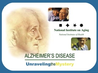 National Institute on Aging 
National Institutes of Health 
ALZHEIMER’S DISEASE 
UnravelingtheMystery 
 