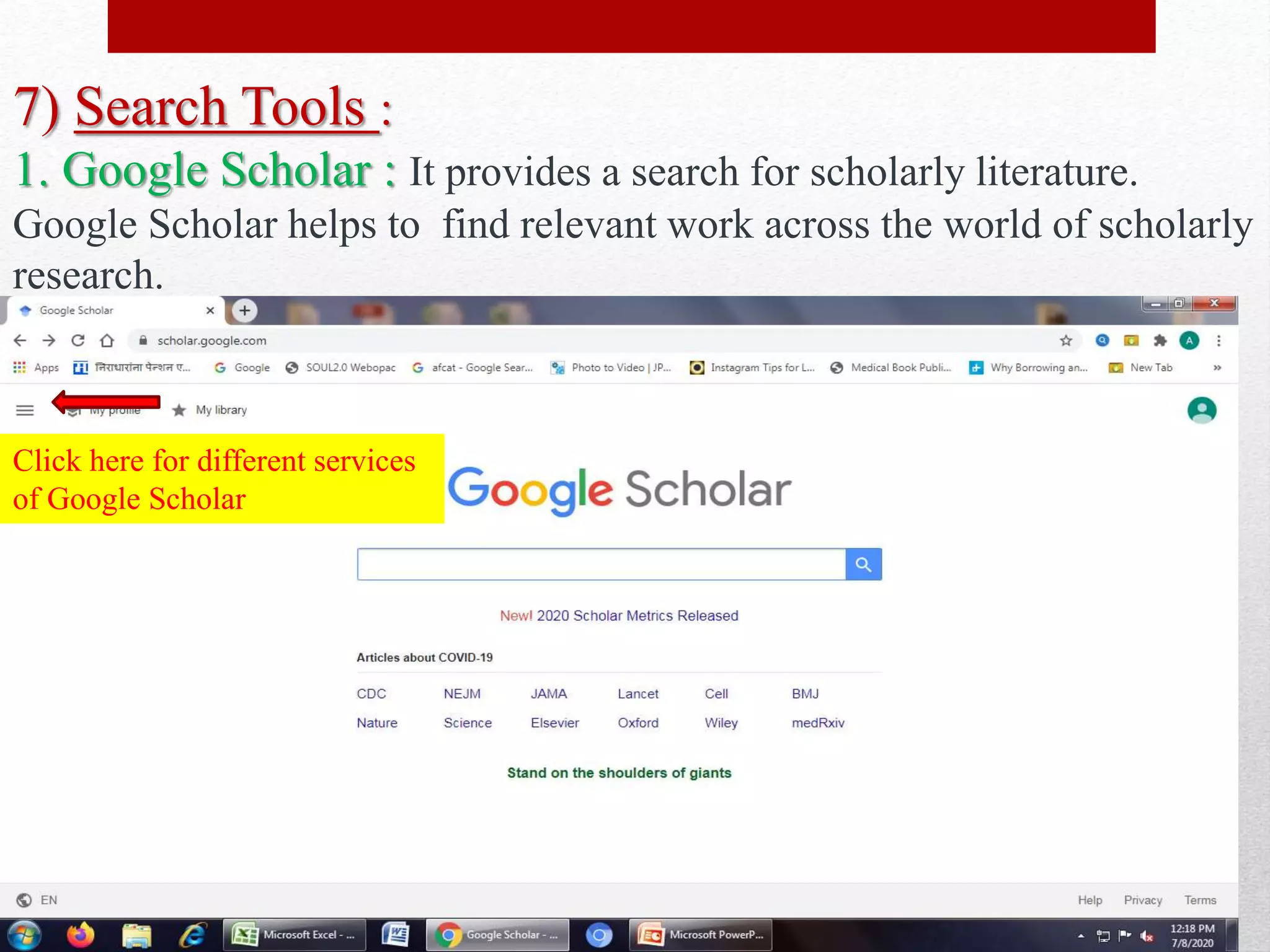 7) Search Tools :
1. Google Scholar : It provides a search for scholarly literature.
Google Scholar helps to find relevant work across the world of scholarly
research.
Click here for different services
of Google Scholar
 