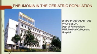 PNEUMONIA IN THE GERIATRIC POPULATION
DR.PV PRABHAKAR RAO
PROFESSOR,
Dept of Pulmonology,
MNR Medical College and
Hospital
 