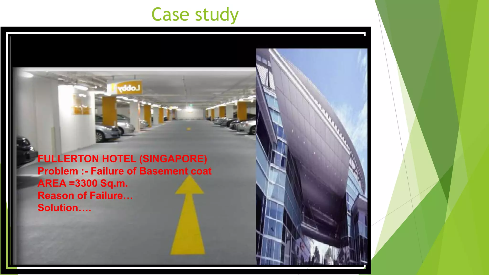 Case study
FULLERTON HOTEL (SINGAPORE)
Problem :- Failure of Basement coat
AREA =3300 Sq.m.
Reason of Failure…
Solution….
 