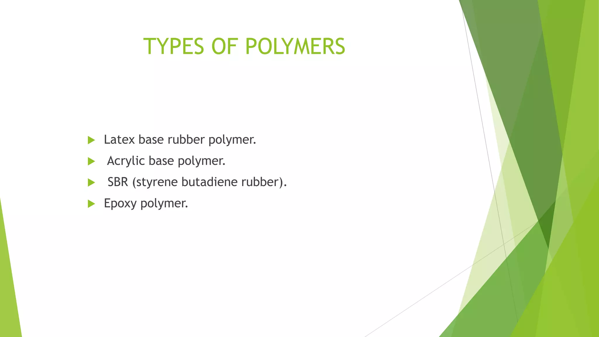 TYPES OF POLYMERS
 Latex base rubber polymer.
 Acrylic base polymer.
 SBR (styrene butadiene rubber).
 Epoxy polymer.
 
