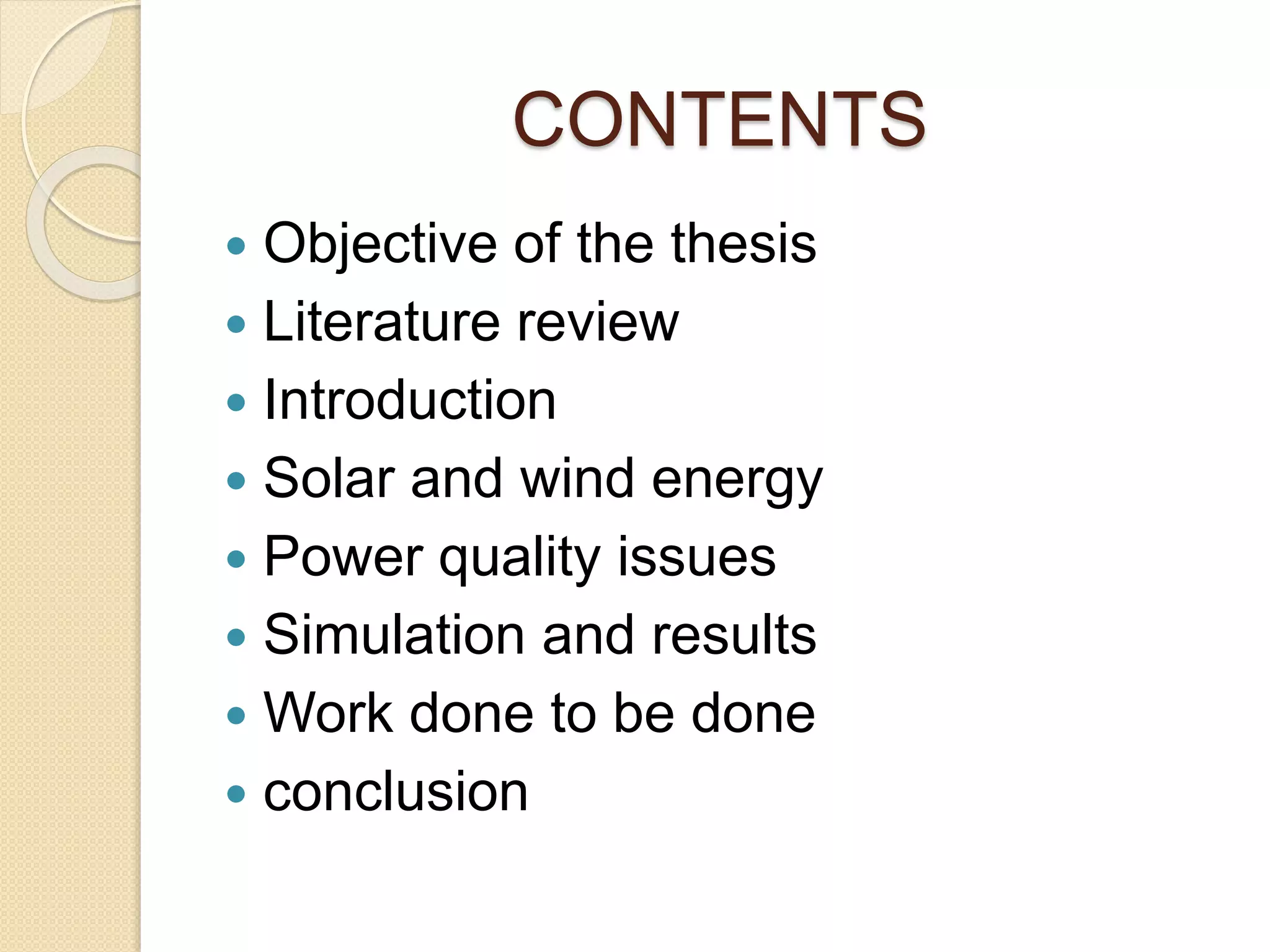 CONTENTS
 Objective of the thesis
 Literature review
 Introduction
 Solar and wind energy
 Power quality issues
 Simulation and results
 Work done to be done
 conclusion
 