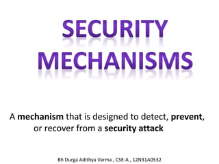 A mechanism that is designed to detect, prevent,
or recover from a security attack
Bh Durga Adithya Varma , CSE-A , 12N31A0532
 