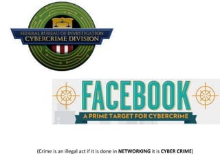 (Crime is an illegal act if it is done in NETWORKING it is CYBER CRIME)
 