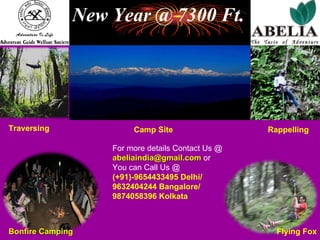 Traversing Camp Site Rappelling Bonfire Camping Flying Fox For more details Contact Us @   [email_address]  or  You can Call Us @  (+91)-9654433495 Delhi/  9632404244 Bangalore/ 9874058396 Kolkata   New Year @ 7300 Ft. 