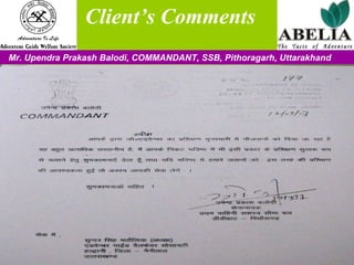   Client’s Comments Mr. Upendra Prakash Balodi, COMMANDANT, SSB, Pithoragarh, Uttarakhand 